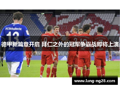 德甲新篇章开启 拜仁之外的冠军争霸战即将上演