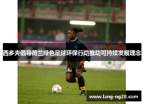 西多夫倡导荷兰绿色足球环保行动推动可持续发展理念